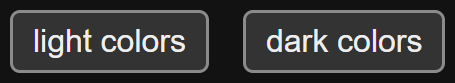 Two buttons, one labeled "light colors" and one "dark colors". Both have the same colors with a medium gray border, a dark gray background, and a light gray text color.